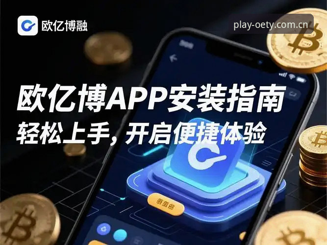 欧亿体育使用体验 欧亿体育使用体验实用指南:从官网入口到APP下载的全流程评测